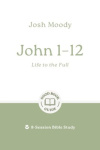 John 1 -12 - Life to the Full - 8-Session Bible Study - GBG